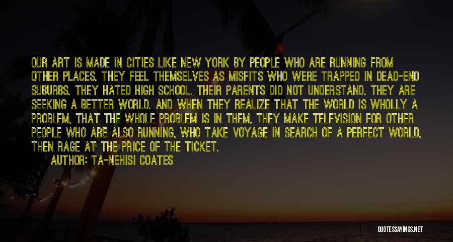Ta-Nehisi Coates Quotes: Our Art Is Made In Cities Like New York By People Who Are Running From Other Places. They Feel Themselves