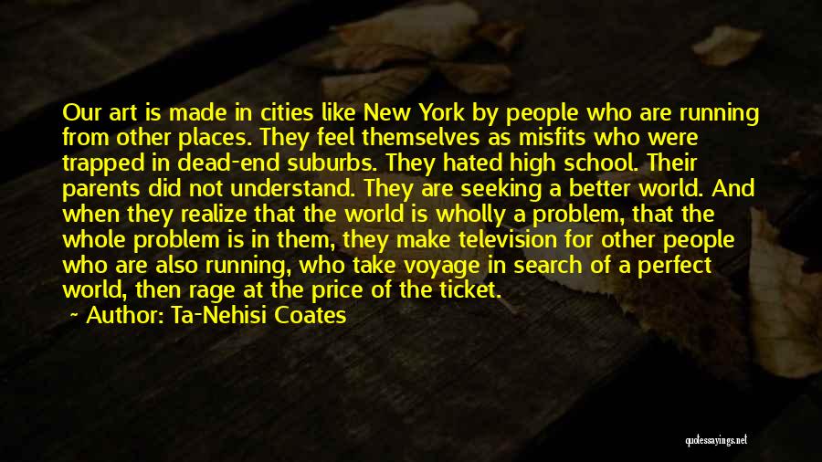 Ta-Nehisi Coates Quotes: Our Art Is Made In Cities Like New York By People Who Are Running From Other Places. They Feel Themselves