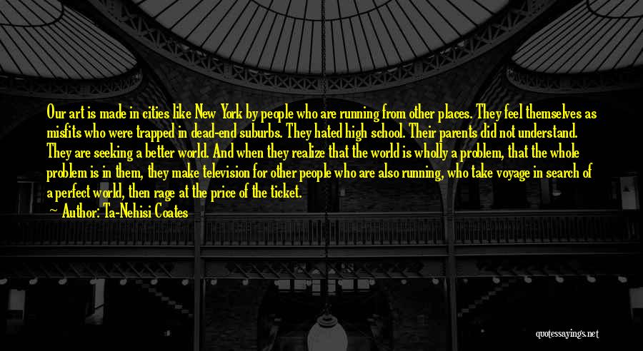 Ta-Nehisi Coates Quotes: Our Art Is Made In Cities Like New York By People Who Are Running From Other Places. They Feel Themselves