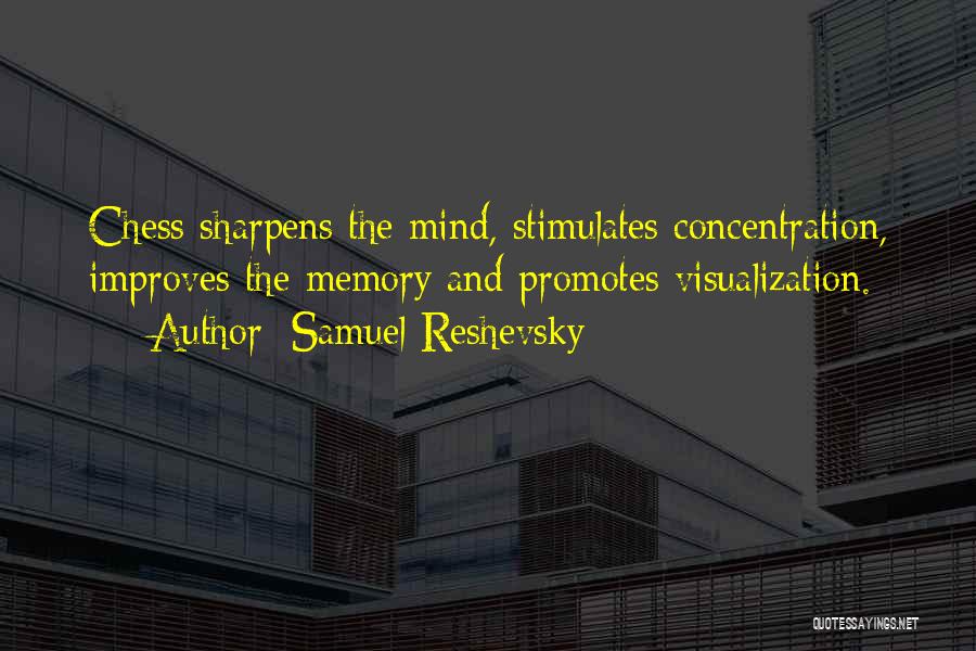 Samuel Reshevsky Quotes: Chess Sharpens The Mind, Stimulates Concentration, Improves The Memory And Promotes Visualization.