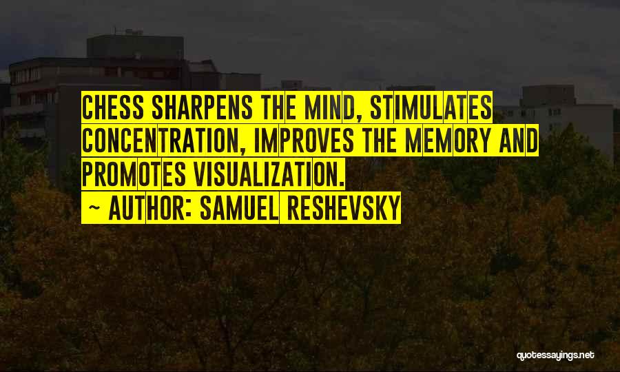 Samuel Reshevsky Quotes: Chess Sharpens The Mind, Stimulates Concentration, Improves The Memory And Promotes Visualization.