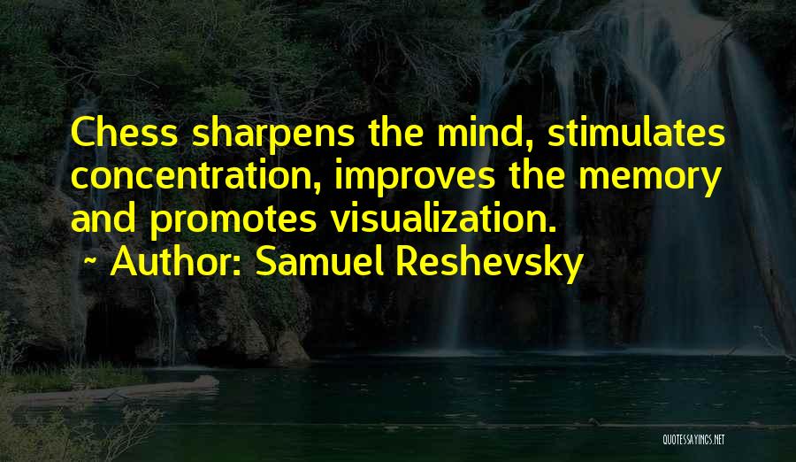 Samuel Reshevsky Quotes: Chess Sharpens The Mind, Stimulates Concentration, Improves The Memory And Promotes Visualization.