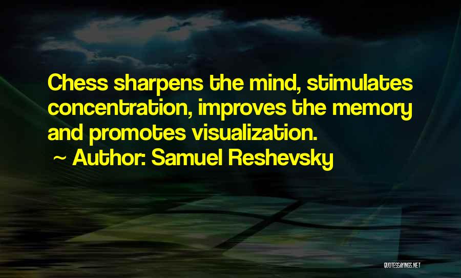 Samuel Reshevsky Quotes: Chess Sharpens The Mind, Stimulates Concentration, Improves The Memory And Promotes Visualization.