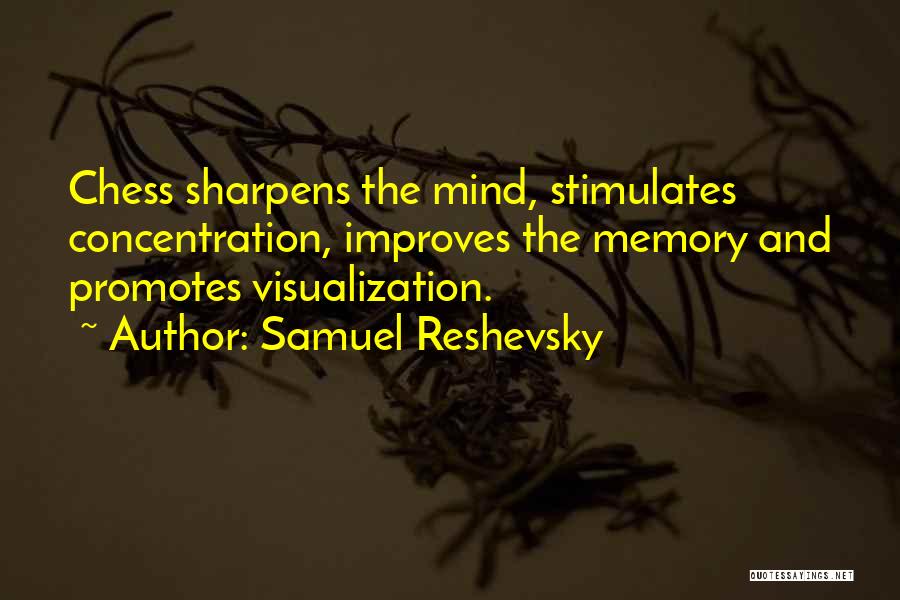 Samuel Reshevsky Quotes: Chess Sharpens The Mind, Stimulates Concentration, Improves The Memory And Promotes Visualization.