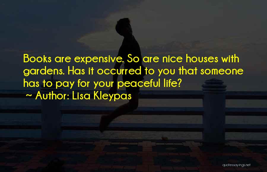 Lisa Kleypas Quotes: Books Are Expensive. So Are Nice Houses With Gardens. Has It Occurred To You That Someone Has To Pay For