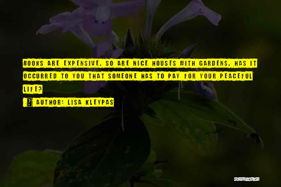 Lisa Kleypas Quotes: Books Are Expensive. So Are Nice Houses With Gardens. Has It Occurred To You That Someone Has To Pay For