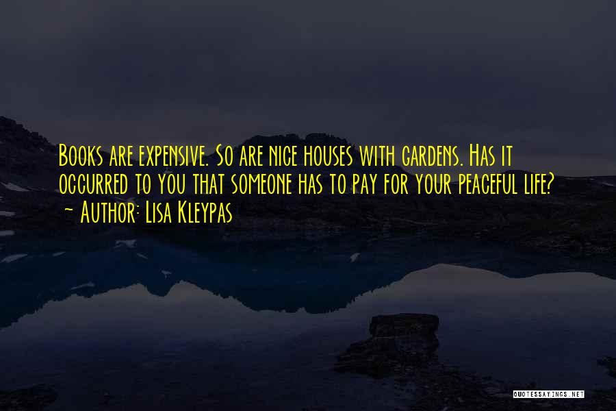 Lisa Kleypas Quotes: Books Are Expensive. So Are Nice Houses With Gardens. Has It Occurred To You That Someone Has To Pay For