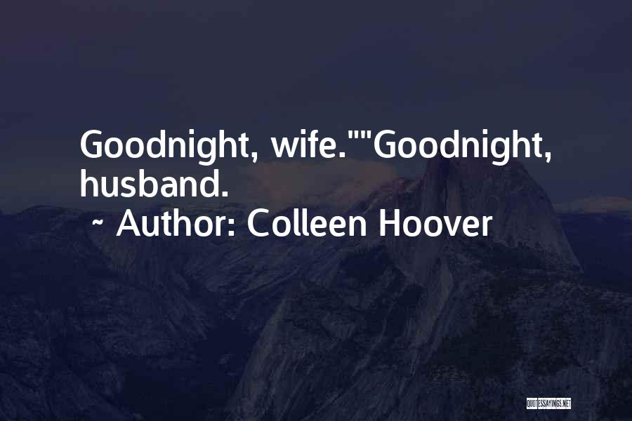 Colleen Hoover Quotes: Goodnight, Wife.goodnight, Husband.