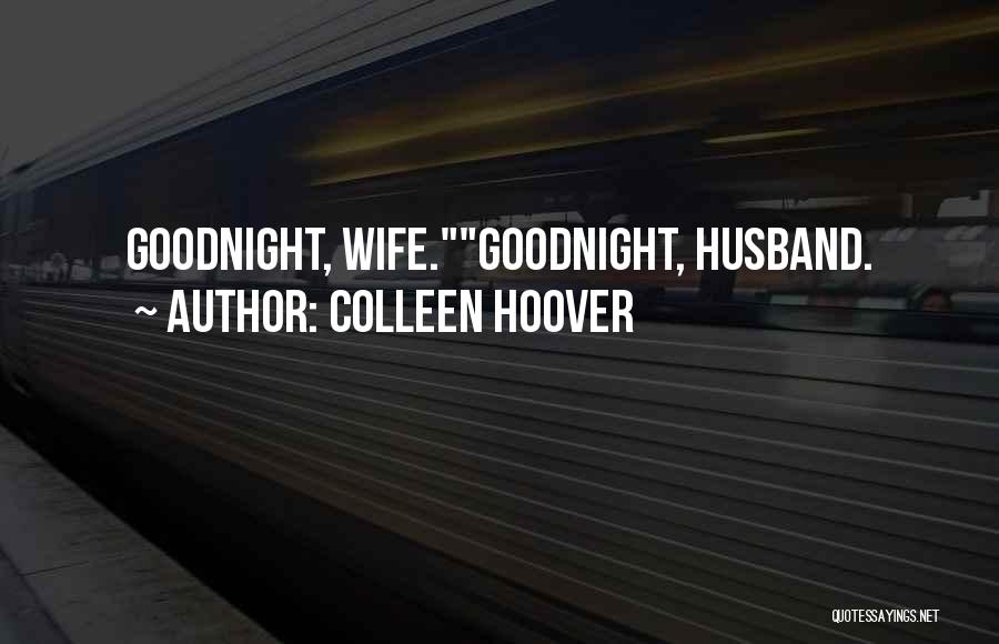 Colleen Hoover Quotes: Goodnight, Wife.goodnight, Husband.