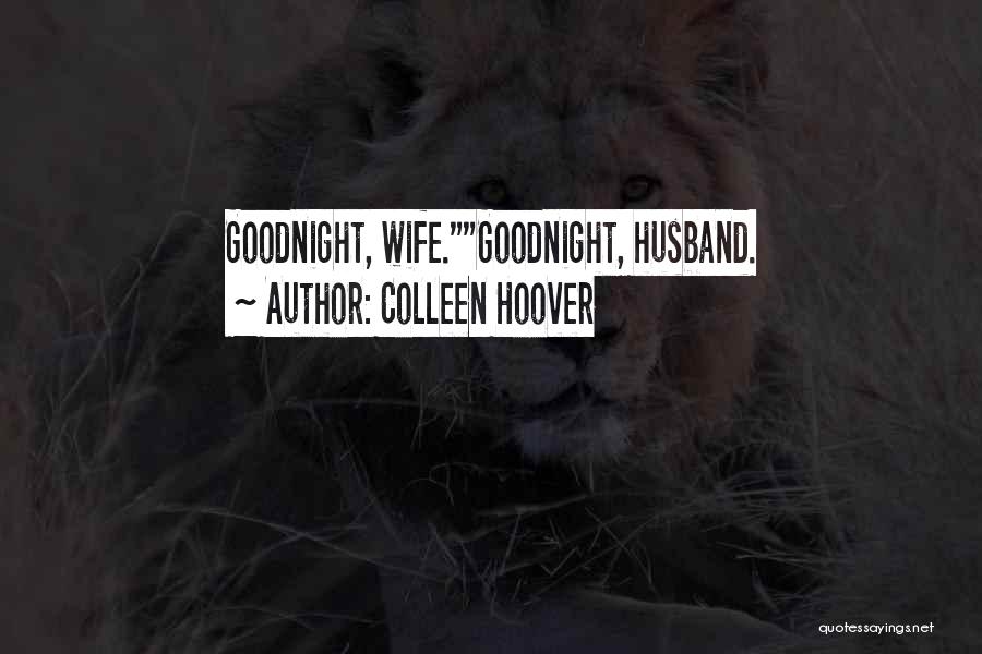 Colleen Hoover Quotes: Goodnight, Wife.goodnight, Husband.