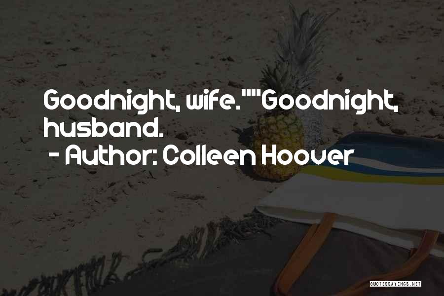 Colleen Hoover Quotes: Goodnight, Wife.goodnight, Husband.