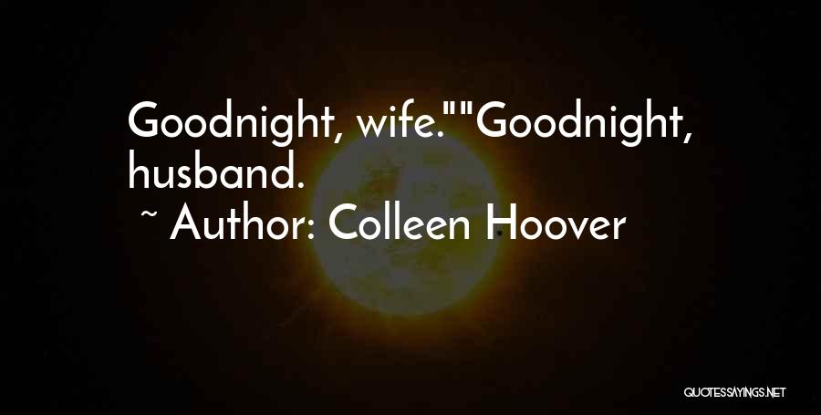 Colleen Hoover Quotes: Goodnight, Wife.goodnight, Husband.