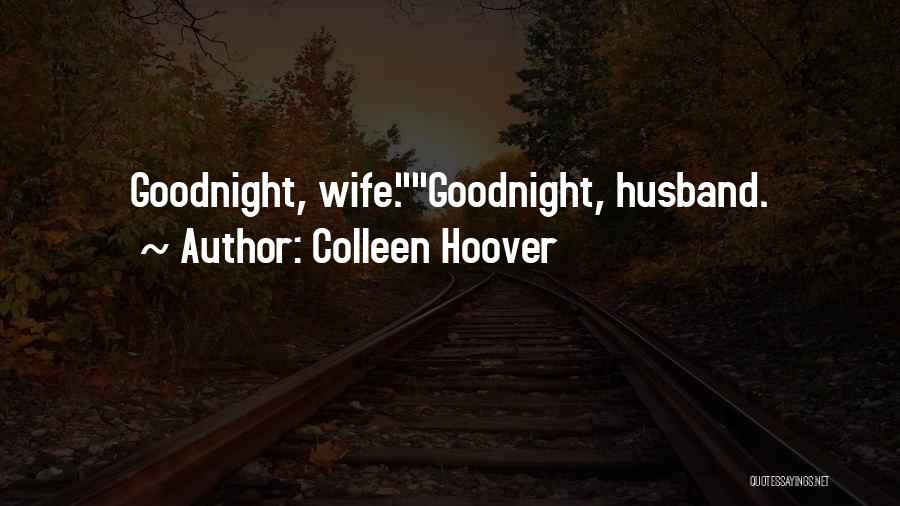 Colleen Hoover Quotes: Goodnight, Wife.goodnight, Husband.