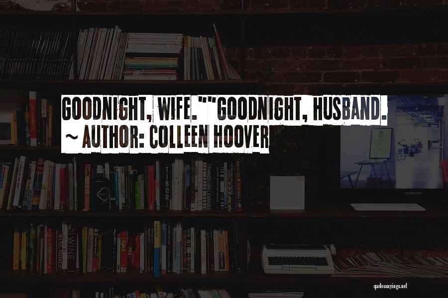 Colleen Hoover Quotes: Goodnight, Wife.goodnight, Husband.