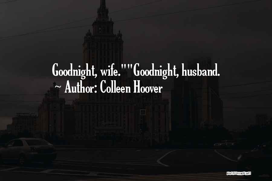 Colleen Hoover Quotes: Goodnight, Wife.goodnight, Husband.