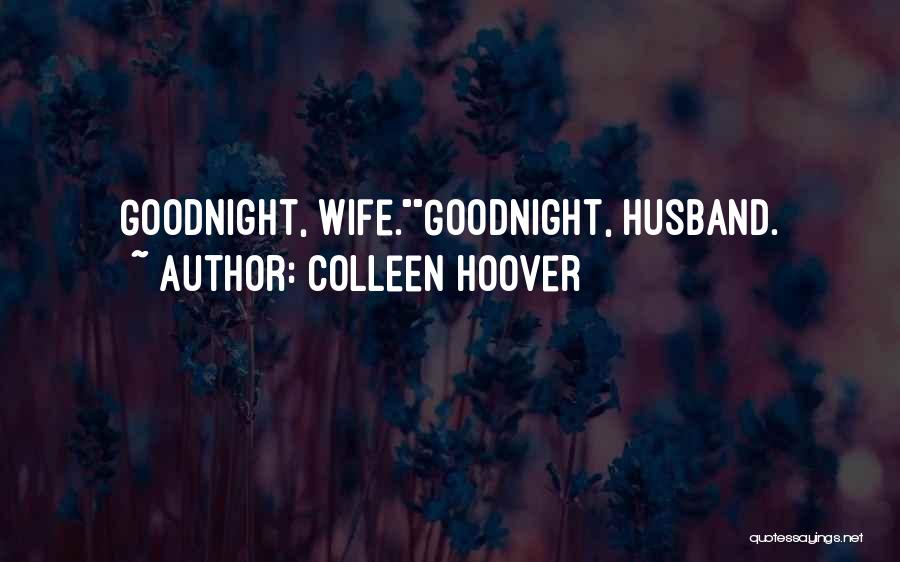 Colleen Hoover Quotes: Goodnight, Wife.goodnight, Husband.