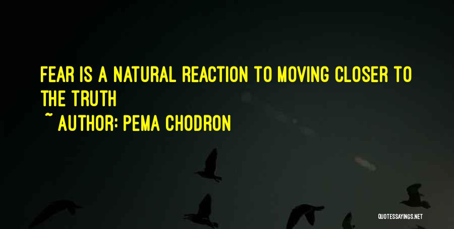 Pema Chodron Quotes: Fear Is A Natural Reaction To Moving Closer To The Truth