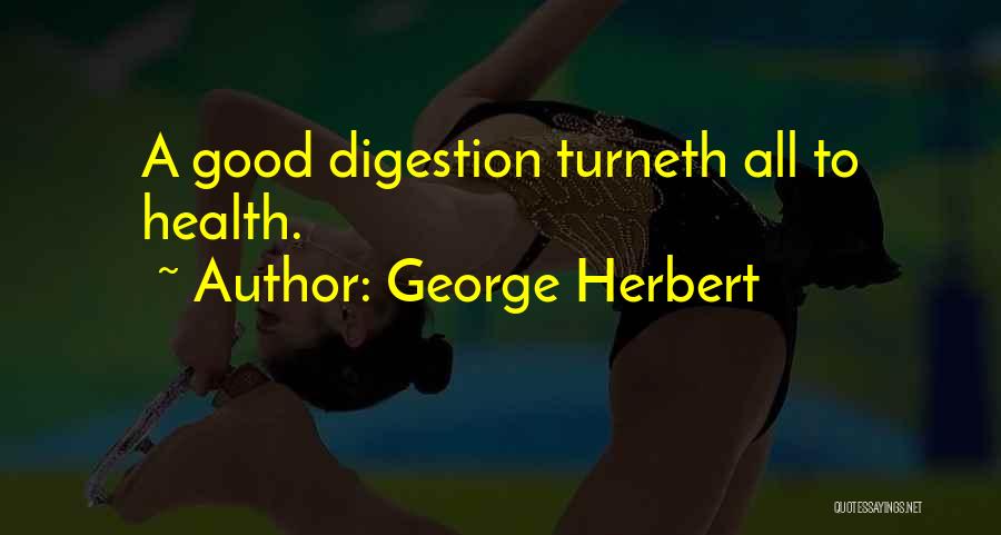 George Herbert Quotes: A Good Digestion Turneth All To Health.