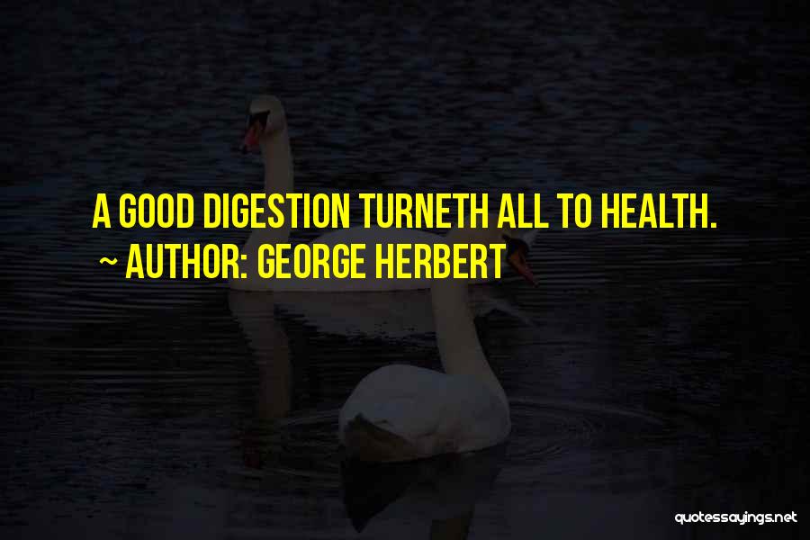 George Herbert Quotes: A Good Digestion Turneth All To Health.
