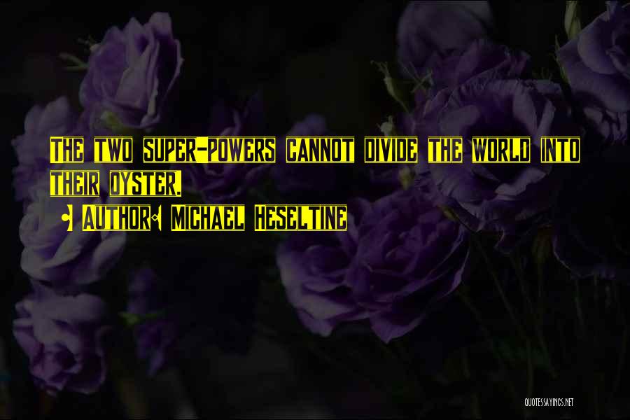 Michael Heseltine Quotes: The Two Super-powers Cannot Divide The World Into Their Oyster.