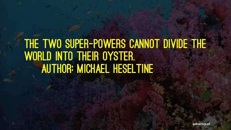Michael Heseltine Quotes: The Two Super-powers Cannot Divide The World Into Their Oyster.