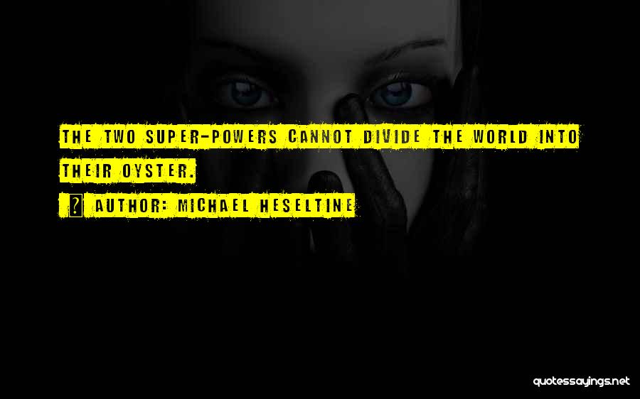 Michael Heseltine Quotes: The Two Super-powers Cannot Divide The World Into Their Oyster.