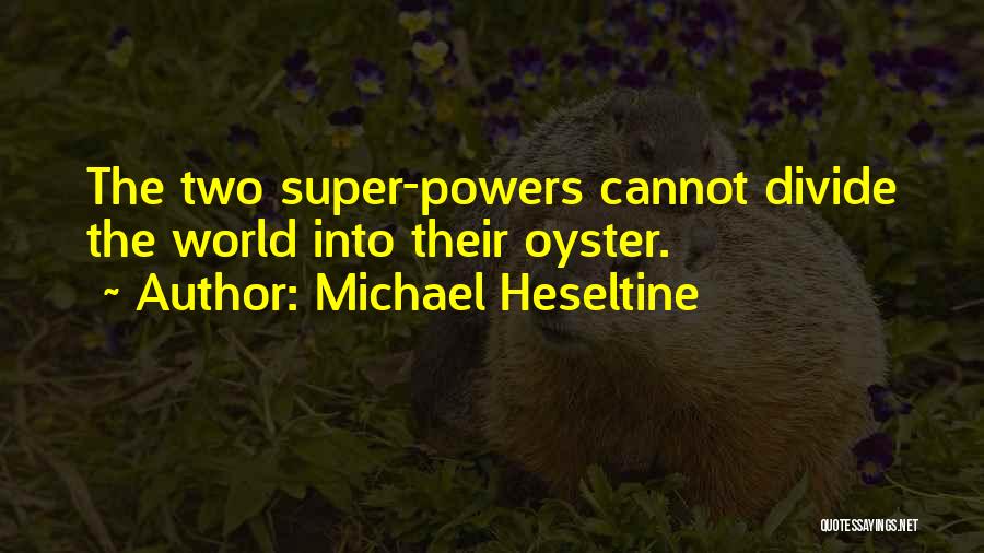 Michael Heseltine Quotes: The Two Super-powers Cannot Divide The World Into Their Oyster.