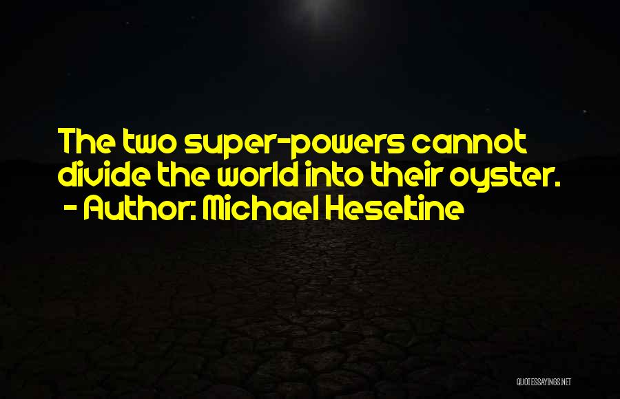 Michael Heseltine Quotes: The Two Super-powers Cannot Divide The World Into Their Oyster.