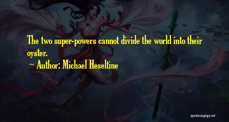 Michael Heseltine Quotes: The Two Super-powers Cannot Divide The World Into Their Oyster.
