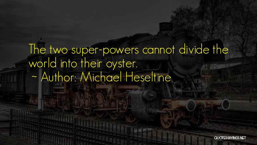 Michael Heseltine Quotes: The Two Super-powers Cannot Divide The World Into Their Oyster.