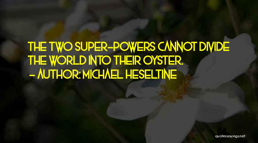 Michael Heseltine Quotes: The Two Super-powers Cannot Divide The World Into Their Oyster.