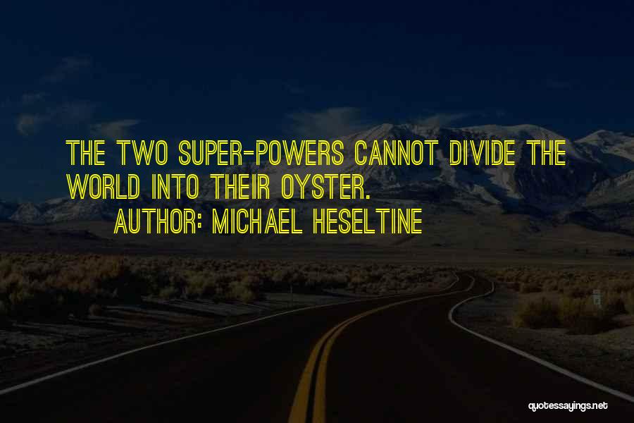 Michael Heseltine Quotes: The Two Super-powers Cannot Divide The World Into Their Oyster.