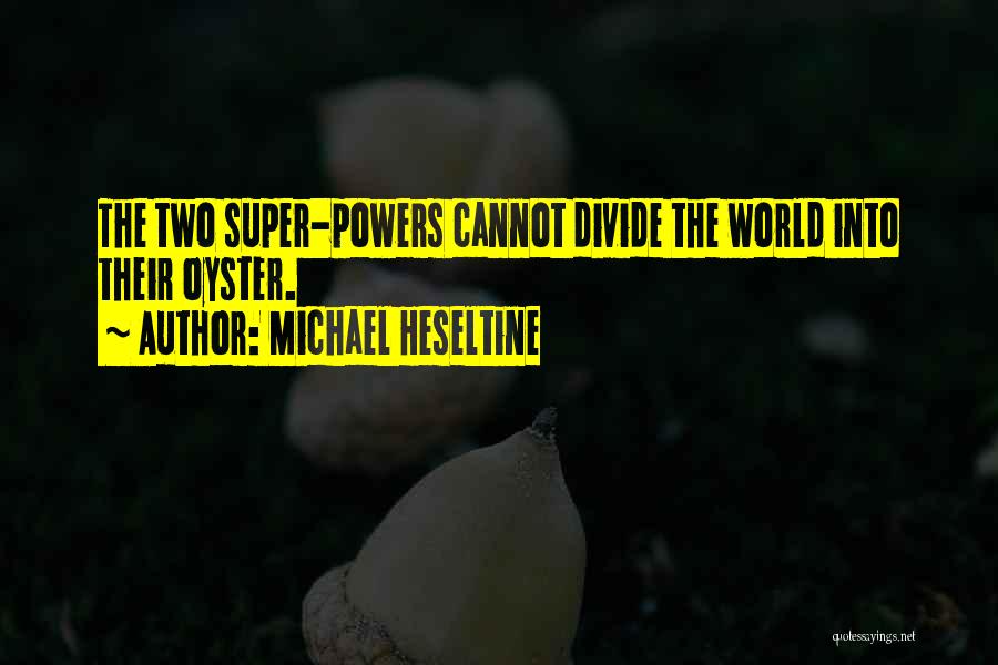 Michael Heseltine Quotes: The Two Super-powers Cannot Divide The World Into Their Oyster.