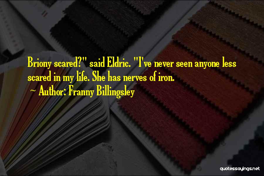 Franny Billingsley Quotes: Briony Scared? Said Eldric. I've Never Seen Anyone Less Scared In My Life. She Has Nerves Of Iron.