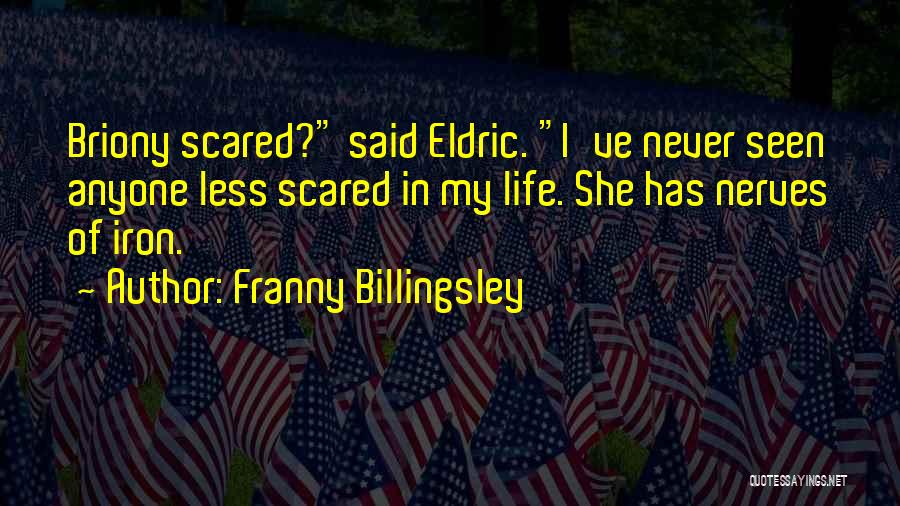 Franny Billingsley Quotes: Briony Scared? Said Eldric. I've Never Seen Anyone Less Scared In My Life. She Has Nerves Of Iron.