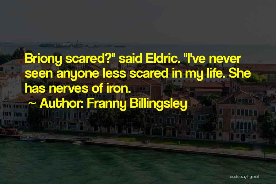 Franny Billingsley Quotes: Briony Scared? Said Eldric. I've Never Seen Anyone Less Scared In My Life. She Has Nerves Of Iron.