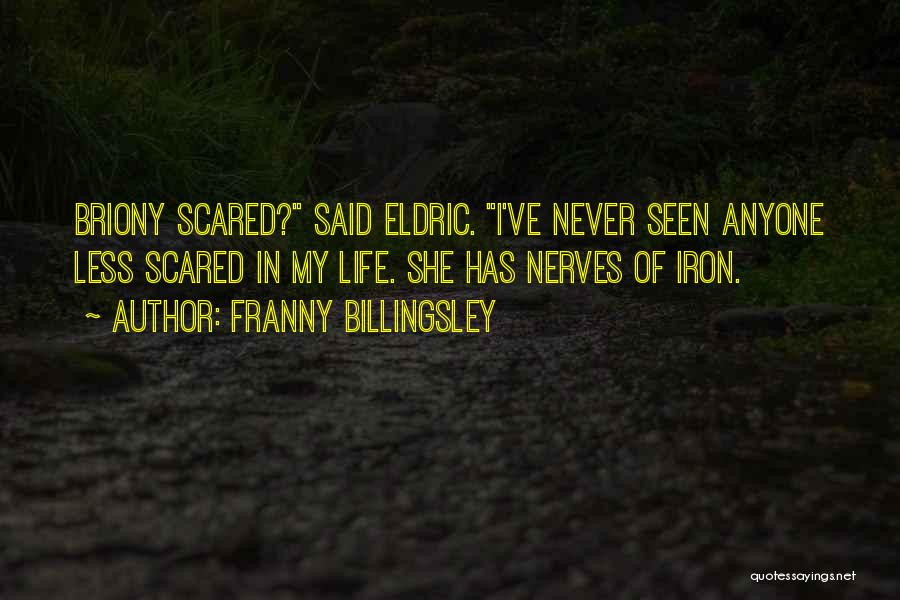 Franny Billingsley Quotes: Briony Scared? Said Eldric. I've Never Seen Anyone Less Scared In My Life. She Has Nerves Of Iron.