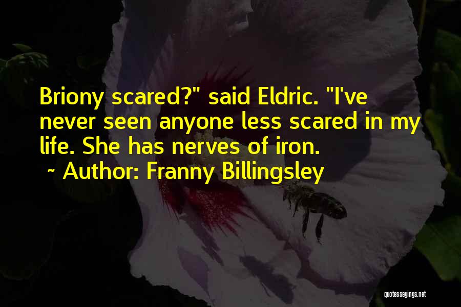 Franny Billingsley Quotes: Briony Scared? Said Eldric. I've Never Seen Anyone Less Scared In My Life. She Has Nerves Of Iron.