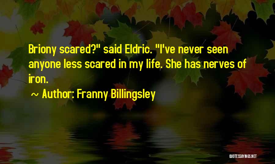 Franny Billingsley Quotes: Briony Scared? Said Eldric. I've Never Seen Anyone Less Scared In My Life. She Has Nerves Of Iron.