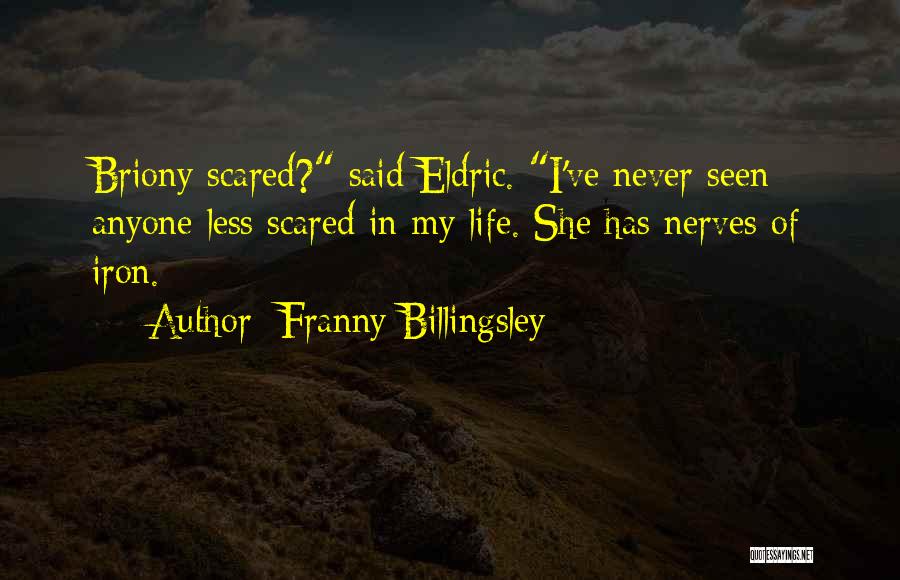 Franny Billingsley Quotes: Briony Scared? Said Eldric. I've Never Seen Anyone Less Scared In My Life. She Has Nerves Of Iron.