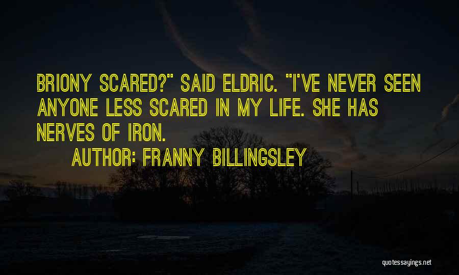 Franny Billingsley Quotes: Briony Scared? Said Eldric. I've Never Seen Anyone Less Scared In My Life. She Has Nerves Of Iron.