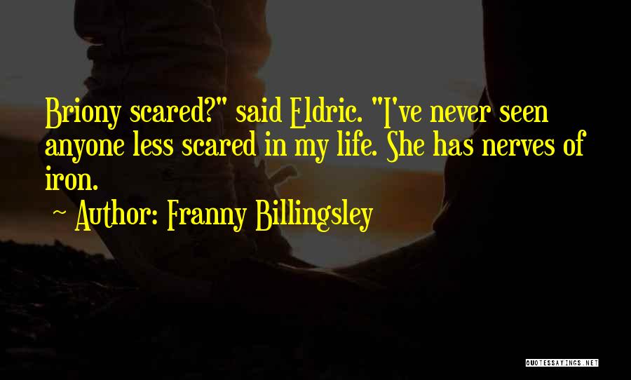 Franny Billingsley Quotes: Briony Scared? Said Eldric. I've Never Seen Anyone Less Scared In My Life. She Has Nerves Of Iron.