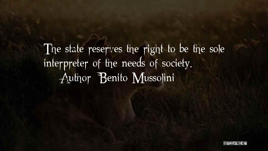 Benito Mussolini Quotes: The State Reserves The Right To Be The Sole Interpreter Of The Needs Of Society.