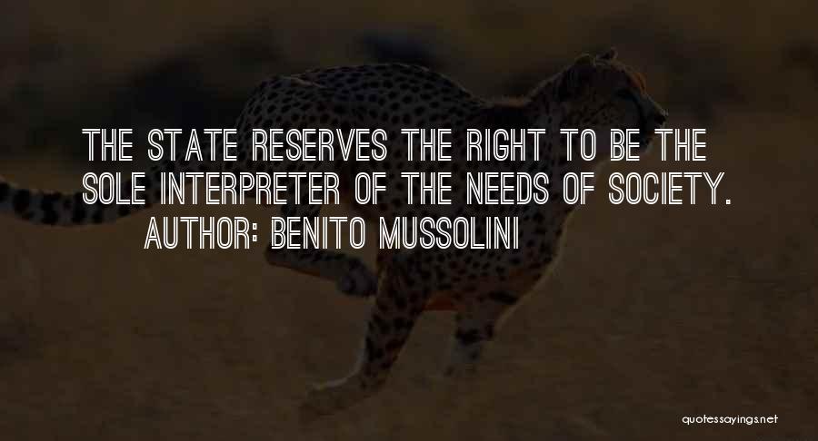 Benito Mussolini Quotes: The State Reserves The Right To Be The Sole Interpreter Of The Needs Of Society.