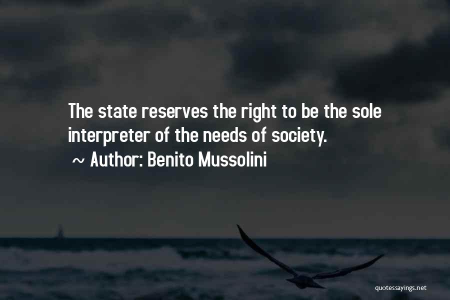 Benito Mussolini Quotes: The State Reserves The Right To Be The Sole Interpreter Of The Needs Of Society.