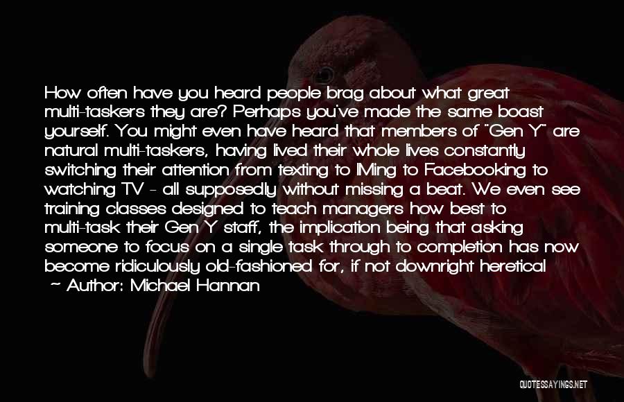 Michael Hannan Quotes: How Often Have You Heard People Brag About What Great Multi-taskers They Are? Perhaps You've Made The Same Boast Yourself.