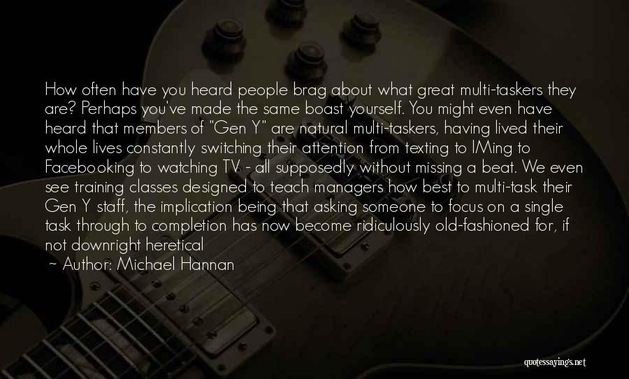 Michael Hannan Quotes: How Often Have You Heard People Brag About What Great Multi-taskers They Are? Perhaps You've Made The Same Boast Yourself.