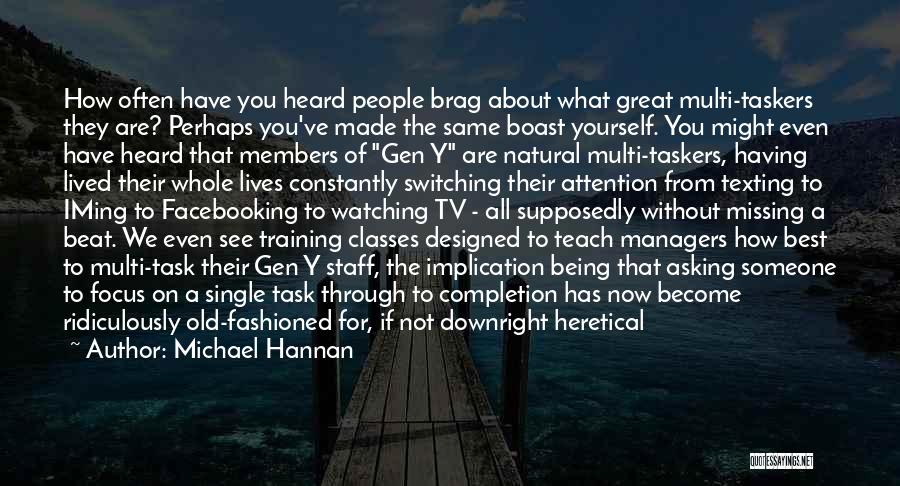 Michael Hannan Quotes: How Often Have You Heard People Brag About What Great Multi-taskers They Are? Perhaps You've Made The Same Boast Yourself.