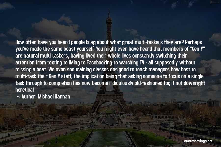 Michael Hannan Quotes: How Often Have You Heard People Brag About What Great Multi-taskers They Are? Perhaps You've Made The Same Boast Yourself.