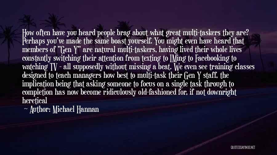 Michael Hannan Quotes: How Often Have You Heard People Brag About What Great Multi-taskers They Are? Perhaps You've Made The Same Boast Yourself.